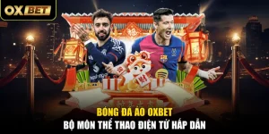 Bóng Đá Ảo OXBET - Bộ Môn Thể Thao Điện Tử Hấp Dẫn