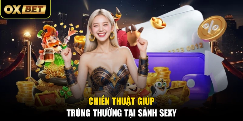Chiến thuật giúp trúng thưởng tại sảnh Sexy