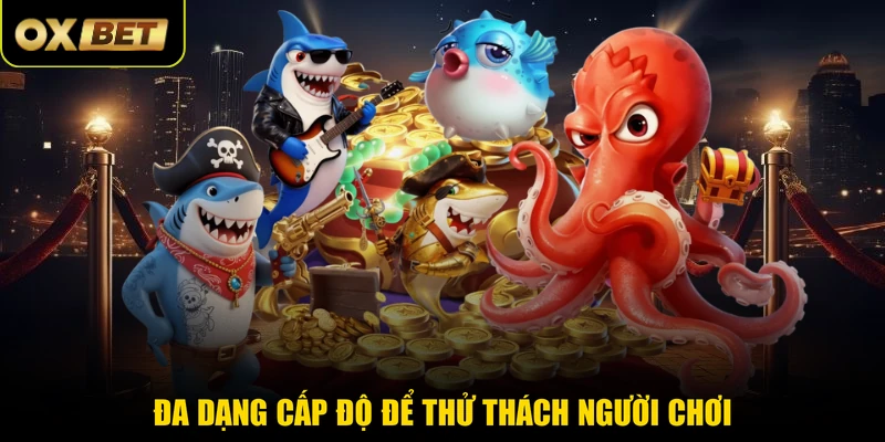 Đa dạng cấp độ để thử thách người chơi