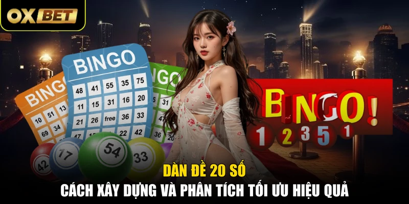Dàn Đề 20 Số - Cách Xây Dựng Và Phân Tích Tối Ưu Hiệu Quả