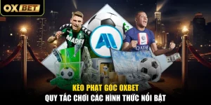 Kèo Phạt Góc OXBET - Quy Tắc Chơi Các Hình Thức Nổi Bật