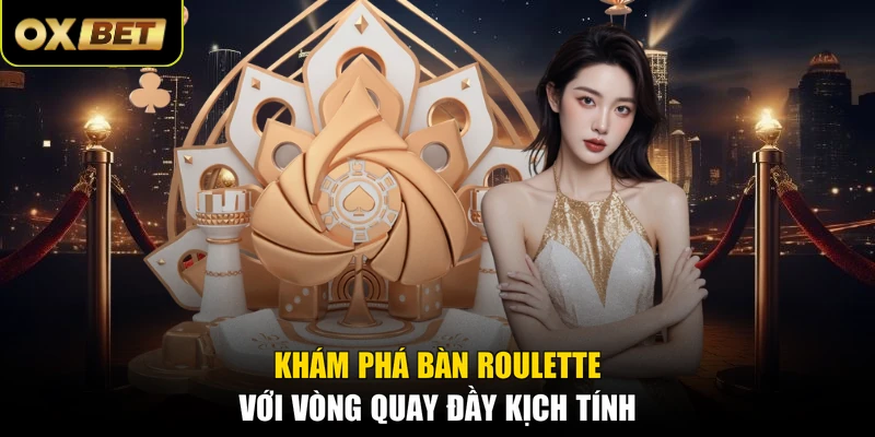 Khám phá bàn Roulette với vòng quay đầy kịch tính 