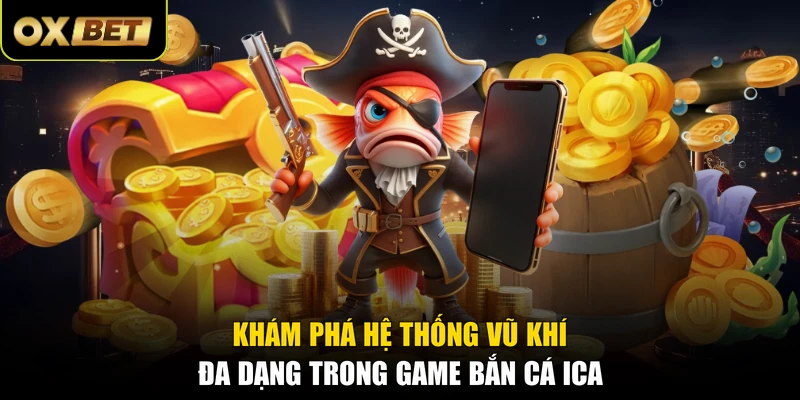 khám phá hệ thống vũ khí đa dạng trong game bắn cá ICA