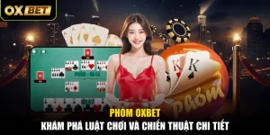 Phỏm OXBET - Khám Phá Luật Chơi Và Chiến Thuật Chi Tiết