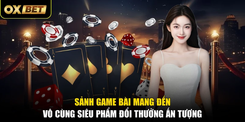Sảnh game bài mang đến vô cùng siêu phẩm đổi thưởng ấn tượng
