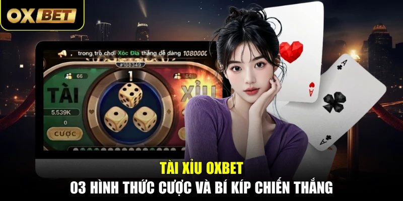 Tài Xỉu OXBET - 03 Hình Thức Cược Và Bí Kíp Chiến Thắng