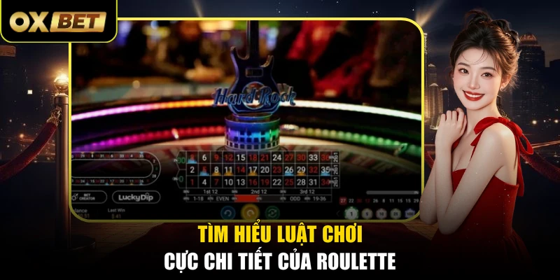 Tìm hiểu luật chơi cực chi tiết của Roulette