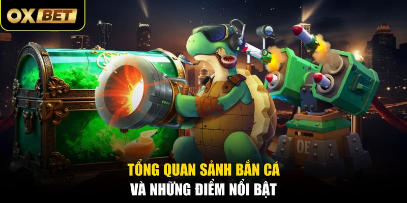 Tổng quan sảnh bắn cá và những điểm nổi bật